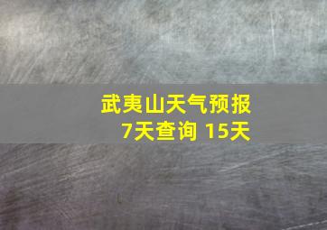 武夷山天气预报7天查询 15天